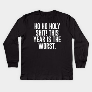 Ho Ho Holy Sh*t! This Year Is The Worst Kids Long Sleeve T-Shirt